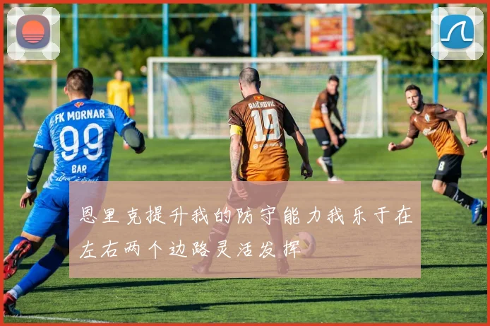 恩里克提升我的防守能力我乐于在左右两个边路灵活发挥